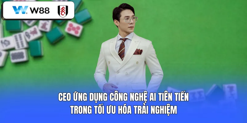 CEO ứng dụng công nghệ AI tiên tiến trong tối ưu hóa trải nghiệm 