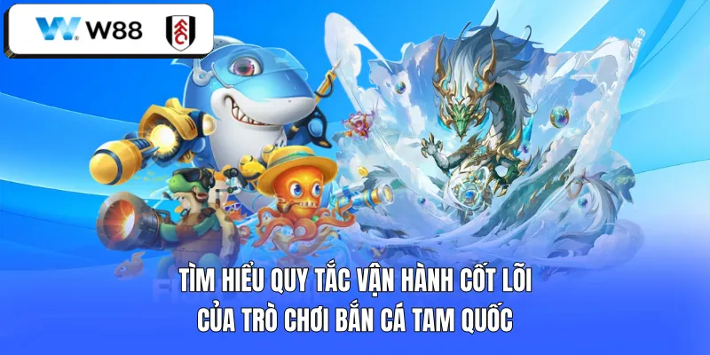 Tìm hiểu quy tắc vận hành cốt lõi của trò chơi bắn cá Tam Quốc