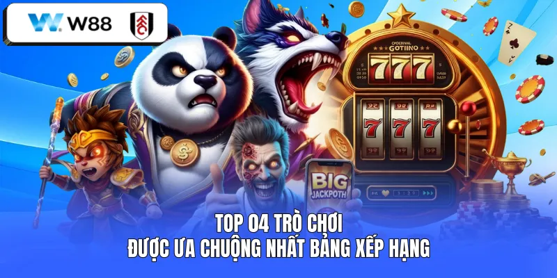 Top 04 trò chơi được ưa chuộng nhất bảng xếp hạng